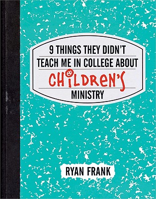 9 Things They Didn't Teach Me in College about Children's Ministry - Frank, Ryan