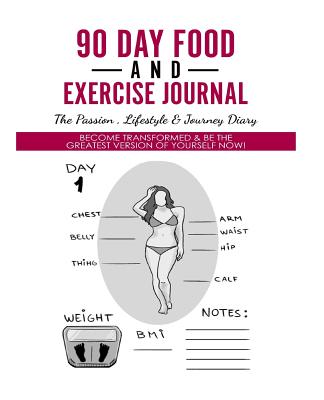 90 Day Food And Exercise Journal - The Passion, Lifestyle & Journey Diary: Become Transformed & Be The Greatest Version Of Yourself Now! - Dawnson, Ashley