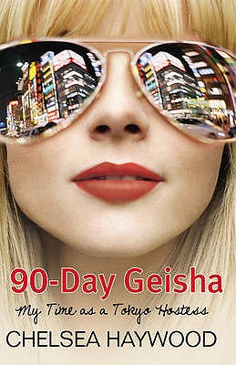 90-Day Geisha: My Time as a Tokyo Hostess - Haywood, Chelsea