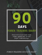 90 Days Forex Traders Diary: Keep Track of Your Daily Swipe Trades, Signals and "Set and Forget" Trade Earnings