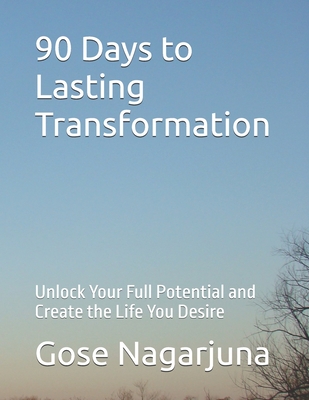 90 Days to Lasting Transformation: Unlock Your Full Potential and Create the Life You Desire - Nagarjuna, Gose