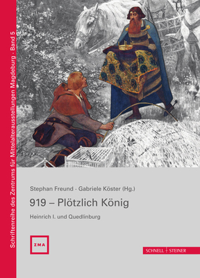 919 - Plotzlich Konig. Heinrich I. Und Quedlinburg - Freund, Stephan (Editor), and Butow, Sascha (Editor), and Becher, Matthias (Contributions by)