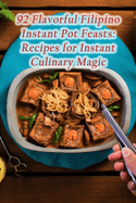 92 Flavorful Filipino Instant Pot Feasts: Recipes for Instant Culinary Magic