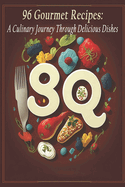 96 Gourmet Recipes: A Culinary Journey Through Delicious Dishes