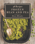 98 Frozen Bean and Pea Recipes: Not Just a Frozen Bean and Pea Cookbook!