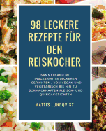 98 Leckere Rezepte Fr Den Reiskocher: Sammelband Mit Insgesamt 98 Leckeren Gerichten / Von Vegan Und Vegetarisch Bis Hin Zu Schmackhaften Fleisch- Und Quinoagerichten