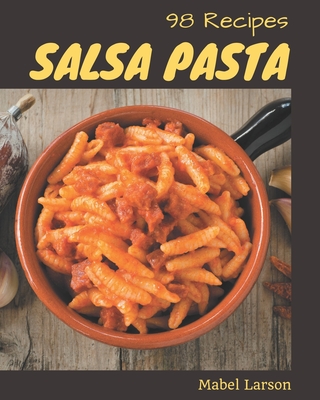 98 Salsa Pasta Recipes: Making More Memories in your Kitchen with Salsa Pasta Cookbook! - Larson, Mabel