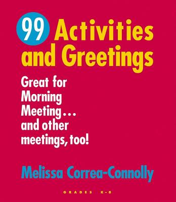 99 Activities and Greetings, Grades K-8: Great for Morning Meeting... and Other Meetings, Too! - Correa-Connolly, Melissa