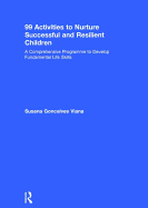 99 Activities to Nurture Successful and Resilient Children: A Comprehensive Programme to Develop Fundamental Life Skills