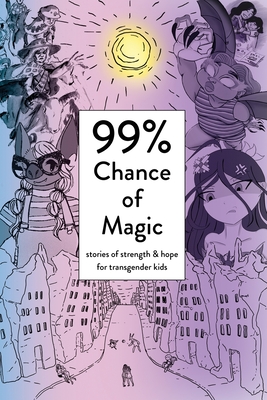 99% Chance of Magic: Stories of Strength and Hope for Transgender Kids - Heart, Amy Eleanor (Editor), and Darling, Abbey (Editor), and Merbruja, Luna (Producer)