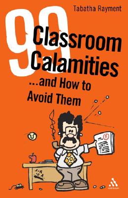 99 Classroom Calamities...and How to Avoid Them - Rayment, Tabatha