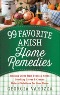 99 Favorite Amish Home Remedies: *Healing Cures from Foods and Herbs *Soothing Salves and Creams *Natural Solutions for Your Home