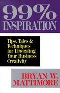 99% Inspiration: Tips, Tales, and Techniques for Liberating Your Business Creativity