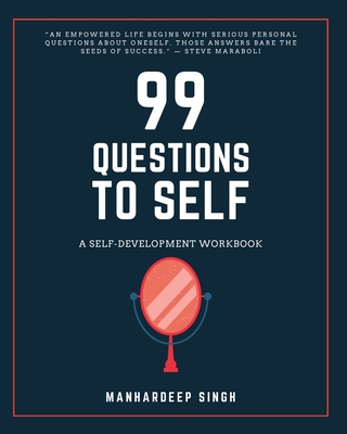 99 Questions to Self: A Self-development Workbook - Singh, Manhardeep