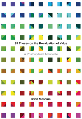 99 Theses on the Revaluation of Value: A Postcapitalist Manifesto - Massumi, Brian