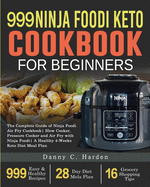 999 Ninja Foodi Keto Cookbook for Beginners: The Complete Guide of Ninja Foodi Air Fry Cookbook Slow Cooker, Pressure Cooker and Air Fry with Ninja Foodi A Healthy 4-Weeks Keto Diet Meal Plan