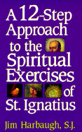 A 12-Step Approach to the Spiritual Exercises of St. Ignatius