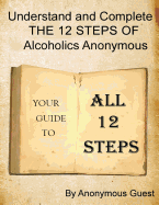 A 12 Step Guide - For the Big Book of AA: Understand and Complete the 12 Steps of Alcoholics Anonymous