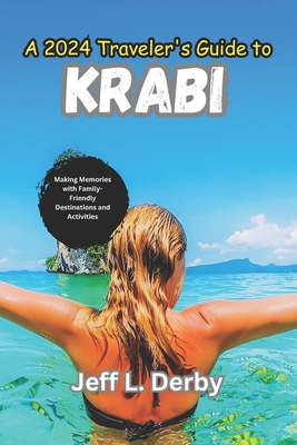 A 2024 Traveler's Guide to Krabi: Making Memories with Family-Friendly Destinations and Activities - Derby, Jeff L