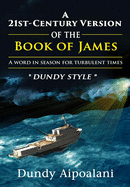 A 21st-Century Book Version of the Book of James: A Word in Season for Turbulent Times. "Dundy Style"