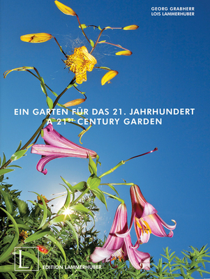 A 21st Century Garden - Grabherr, Georg, and Grabherr, Traudl, and Lammerhuber, Lois