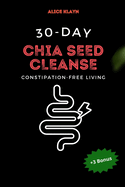 A 30-Day Chia Seed Cleanse: Constipation-Free Living