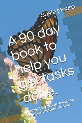 A 90 day book to help you get tasks done.: 90 days to get those tasks you have been putting off, done! - Moore, Susie