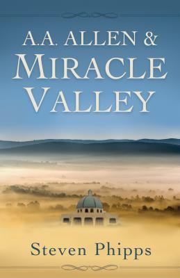A. A. Allen & Miracle Valley - Phipps, Steven
