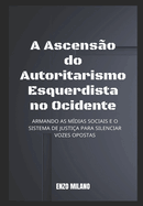 A Ascens?o do Autoritarismo Esquerdista no Ocidente: Armando as m?dias sociais e o sistema de justi?a para silenciar vozes opostas