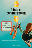 A B?blia do Skateboard: Aprender a andar de skate, a sua hist?ria, como progredir e inovar.