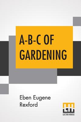 A-B-C Of Gardening - Rexford, Eben Eugene