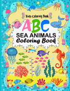A B C Sea Animals Coloring Book: An Activity Book for Toddlers and Preschool Kids to Learn the English Alphabet Letters from A to Z with sea creatures coloring book.