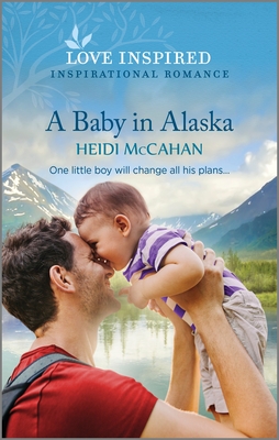 A Baby in Alaska: An Uplifting Inspirational Romance - McCahan, Heidi