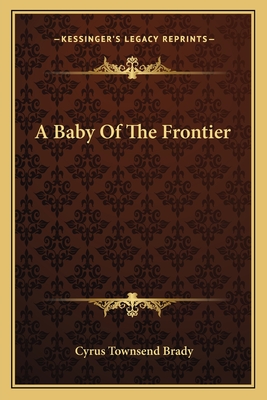 A Baby of the Frontier - Brady, Cyrus Townsend