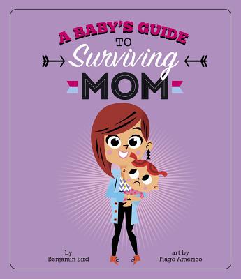 A Baby's Guide to Surviving Mom - Bird, Benjamin