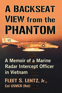 A Backseat View from the Phantom: A Memoir of a Marine Radar Intercept Officer in Vietnam