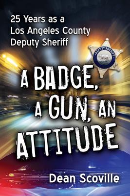 A Badge, a Gun, an Attitude: 25 Years as a Los Angeles County Deputy Sheriff - Scoville, Dean