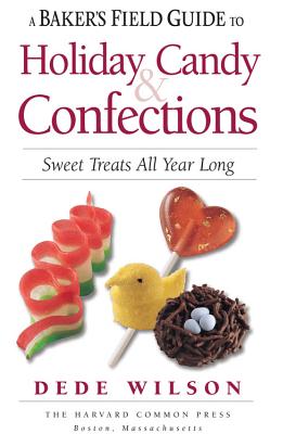 A Baker's Field Guide to Holiday Candy & Confections: Sweet Treats All Year Long - Wilson, Dede
