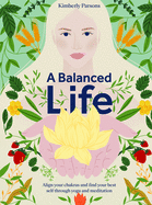 A Balanced Life: Align Your Chakras and Find Your Best Self Through Yoga and Meditation