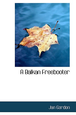 A Balkan Freebooter - Gordon, Jan, Professor