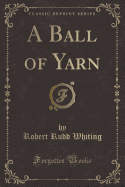 A Ball of Yarn (Classic Reprint)