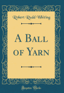 A Ball of Yarn (Classic Reprint)