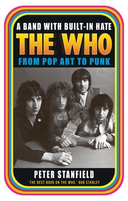 A Band with Built-In Hate: The Who from Pop Art to Punk - Stanfield, Peter