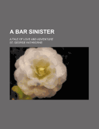 A Bar Sinister: A Tale of Love and Adventure