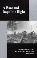A Bare and Impolitic Right: Internment and Ukrainian-Canadian Redress