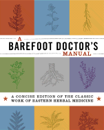 A Barefoot Doctor's Manual: A Concise Edition of the Classic Work of Eastern Herbal Medicine