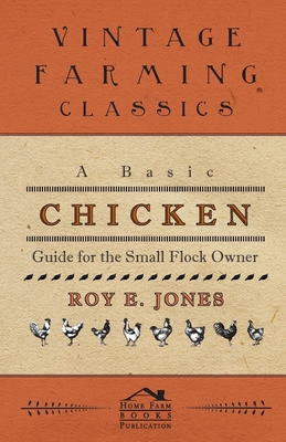 A Basic Chicken Guide For The Small Flock Owner - Jones, Roy