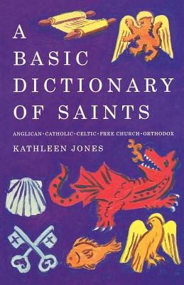 A Basic Dictionary of Saints: Anglican, Catholic, Free Church and Orthodox - Jones, Kathleen, RN, Rm