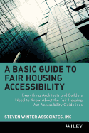 A Basic Guide to Fair Housing Accessibility: Everything Architects and Builders Need to Know about the Fair Housing ACT Accessibility