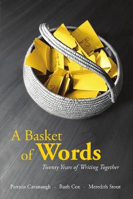 A Basket of Words: Twenty Years of Writing Together - Cox, Ruth, and Cavanaugh, Patricia, and Stout, Meredith